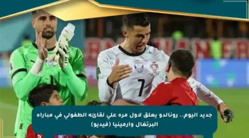 جديد اليوم.. رونالدو يعلق لأول مرة على لقائه الطفولي في مباراة البرتغال وأرمينيا (فيديو)